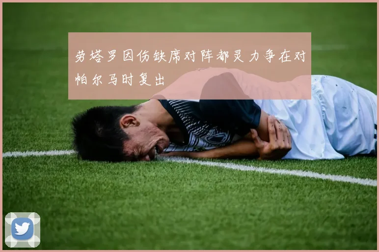劳塔罗因伤缺席对阵都灵力争在对帕尔马时复出